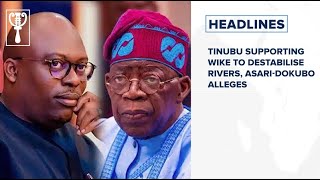 Tinubu supporting Wike to destabilise Rivers AsariDokubo alleges and more [upl. by Tavie]