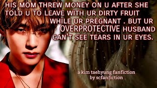 while ur pregnant his mom insulted u amp threw money on u but hes ur overprotective husband KTH FF [upl. by Truc]