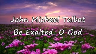 John Michael Talbot  Be Exalted O God with lyrics [upl. by Ardnola]