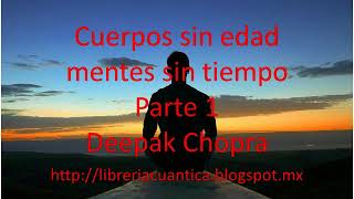 Cuerpos sin edad mentes sin tiempo  Parte 1  Deepak Chopra [upl. by Florrie]