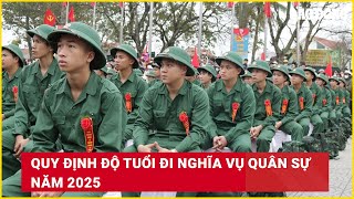 Quy định độ tuổi đi nghĩa vụ quân sự năm 2025  Báo Lao Động [upl. by Otokam121]