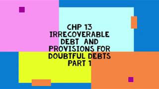 CHP 13 IRRECOVERABLE DEBTS AND PROVISIONS FOR DOUBTFUL DEBTS Part 1 [upl. by Kosse]