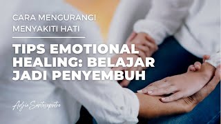 TIPS EMOTIONAL HEALING BELAJAR JADI PENYEMBUH CARA MENGURANGI MENYAKITI HATI [upl. by Ernestus]