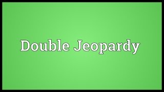 Double Jeopardy Meaning [upl. by Nozicka]