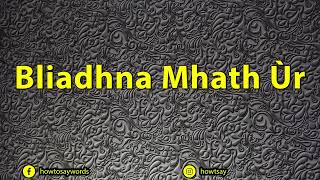 How To Pronounce Bliadhna Mhath Ur [upl. by Mars]