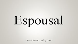 How To Say Espousal [upl. by Loralyn]