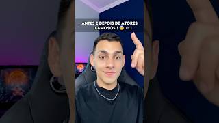 😱 ANTES e DEPOIS DE ATORES FAMOSOS Curiosidades edusouzzav [upl. by Zingg]