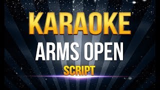 Script  Arms Open KARAOKE [upl. by Lauralee424]