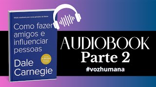 Audiobook Como Fazer Amigos e Influenciar Pessoas PARTE 2  Dale Carnegie  narraçãohumana [upl. by Fishbein]