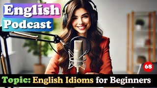 English Idioms for Beginners 💡  Podcast English 🎙️  Ep 68 📚 [upl. by Cicero845]