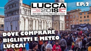 GUIDA AL LUCCA COMICS 2018  EP2 DOVE COMPRARE I BIGLIETTI E METEO LUCCA [upl. by Shaum]