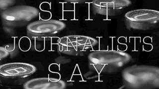 Shit Journalists Say [upl. by Ericksen]