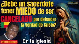 ¿DEBE UN SACERDOTE TENER MIEDO DE SER CANCELADO POR DEFENDER LA VERDAD DE CRISTO FATHERJESUMARY [upl. by Einwat]