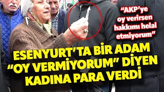 quotOY VERMİYORUMquot DİYEN KADIN PARA VERDİ AKPYE OY VERİRSEN HAKKIMI HELAL ETMİYORUM I SOKAK RÖPORTAJI [upl. by Ailehpo]