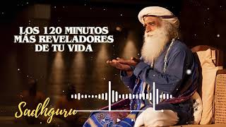 LOS 120 MINUTOS MÁS REVELADORES DE TU VIDA  Orador Sadhguru [upl. by Cohlier517]