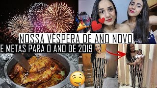 A NOSSA VÉSPERA DE ANO NOVO E METAS PARA O ANO DE 2019 ♡  VLOG [upl. by Groos692]