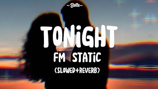 FM Static  Tonight slowedreverb with lyrics [upl. by Gabbey355]