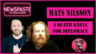 NEWSPASTE Podcast Mats Nilsson  A Death Knell for Diplomacy [upl. by Marybella]