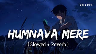 Humnava Mere Slowed  Reverb  Jubin Nautiyal  SR Lofi [upl. by Moersch507]