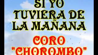 Si yo tuviera de la mañana  Coro Chorombo [upl. by Oigolue]