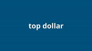 what is the meaning of top dollar [upl. by Kciv]