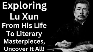 Exploring the Legacy of Lu Xun A Journey Through His Life and Literary Works [upl. by Flodur329]