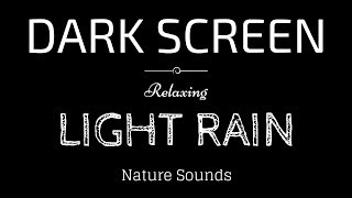 LIGHT RAIN Sounds for Sleeping BLACK SCREEN  Sleep and Relaxation  Dark Screen Nature Sounds [upl. by Goldberg]