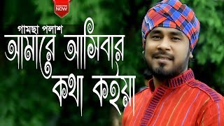 Amare Ashibar Kotha Koiya  আমারে আসিবার কথা কইয়া  By Gamcha Palash  Bangla New Folk Song 2019 [upl. by Adniram]