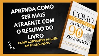 APRENDA COMO SER MAIS ATRAENTE COM O RESUMO quot COMO CONVENCER ALGUÉM EM 90 SEGUNDOSquot [upl. by Issim]