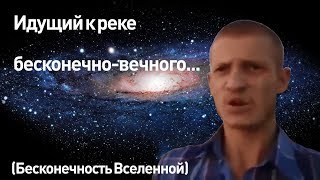 Идущий к реке бесконечновечного Бесконечность Вселенной [upl. by Nylimaj]