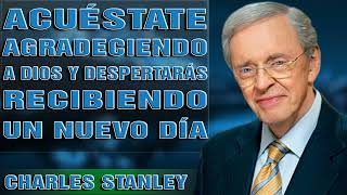 Charles Stanley Español 2023  Acuéstate Agradeciendo A Dios Y Despertarás Recibiendo Un Nuevo Día [upl. by Oicirtap]