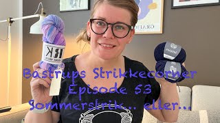 Bastrups Strikkecorner episode 53  Sommerstrik eller [upl. by Zischke775]