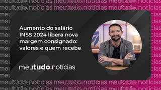 Aumento do Salário INSS 2024 libera NOVA MARGEM Consignado Valores e Quem recebe  meutudonotícias [upl. by Atiseret]