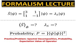 Formalism Lecture 7 PRACTICE  Spectral Decomposition Probability Expectation Value of Operator [upl. by Ojimmas]