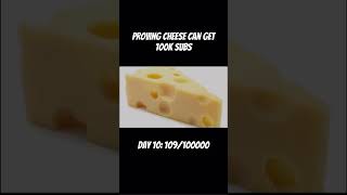 Proving cheese can get 100k subs day 10 cheese [upl. by Einaffyt]