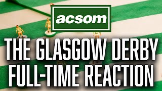 CELTIC v Rangers  LIVE Glasgow Derby FullTime Reaction  A Celtic State of Mind  ACSOM [upl. by Niwle276]