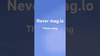 Never maglo theme song [upl. by Arbmahs]