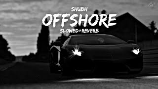 Shubh  Offshore🥀 Slowed  Reverb  proxylofi [upl. by Wynnie561]