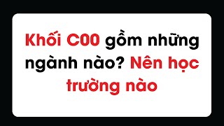 Khối C00 gồm những ngành nào Nên học trường nào năm 2024 [upl. by Odrawde]