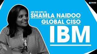 Ask the CISO 5 Shamla Naidoo Global CISO at IBM [upl. by Aniraz]