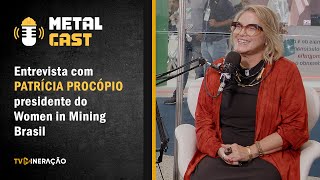 METAL CAST  Patrícia Procópio presidente do WIM fala sobre a inclusão de mulheres na mineração [upl. by Anoel354]