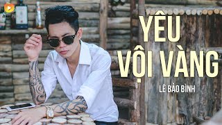 Yêu Vội Vàng  Lê Bảo Bình [upl. by Stern]