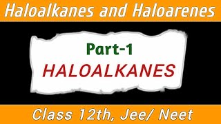 Haloalkanes And Haloarenes  Part 1  All Imp PYQ Covered  Class 12th  Jee  Neet [upl. by Kingdon465]