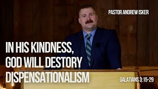 In His Kindness God Will Destroy Dispensationalism  Galatians 31529 [upl. by Aerdnael]