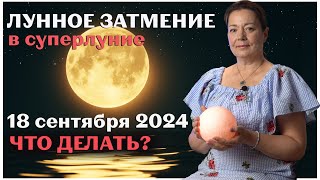 ЛУННОЕ ЗАТМЕНИЕ В СУПЕРЛУНИЕ 18 СЕНТЯБРЯ 2024 ЧТО ДЕЛАТЬ [upl. by Agathy707]