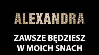 ALEXANDRAZAWSZE BĘDZIESZ W MOICH SNACH [upl. by Tila]