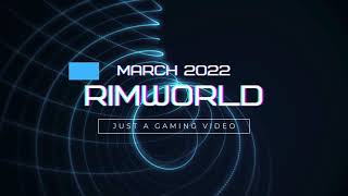 RimWorld March 2022  Just A Gaming Video [upl. by Lovato971]