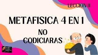 METAFISICA 4 en 1 Lección 11 NO CODICIARAS [upl. by Htebizile806]