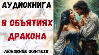 АУДИОКНИГА ЛЮБОВНОЕ ФЭНТЕЗИ В ОБЪЯТИЯХ ДРАКОНА СЛУШАТЬ [upl. by Whitaker]