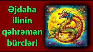 Əjdaha ilinin qəhrəman bürcləri  İKİ BÜRC [upl. by Sisely249]